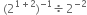 space left parenthesis 2 to the power of 1 plus 2 end exponent right parenthesis to the power of negative 1 end exponent divided by 2 to the power of negative 2 end exponent