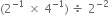 left parenthesis 2 to the power of negative 1 end exponent space cross times space 4 to the power of negative 1 end exponent right parenthesis space divided by space 2 to the power of negative 2 end exponent