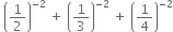 space open parentheses 1 half close parentheses to the power of negative 2 end exponent space plus space open parentheses 1 third close parentheses to the power of negative 2 end exponent space plus space open parentheses 1 fourth close parentheses to the power of negative 2 end exponent