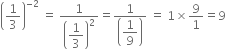 open parentheses 1 third close parentheses to the power of negative 2 end exponent space equals space 1 over open parentheses begin display style 1 third end style close parentheses squared equals fraction numerator 1 over denominator open parentheses begin display style 1 over 9 end style close parentheses end fraction space equals space 1 cross times 9 over 1 equals 9