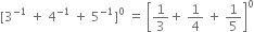 left square bracket 3 to the power of negative 1 end exponent space plus space 4 to the power of negative 1 end exponent space plus space 5 to the power of negative 1 end exponent right square bracket to the power of 0 space equals space open square brackets 1 third plus space 1 fourth space plus space 1 fifth close square brackets to the power of 0