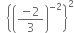 space space open curly brackets open parentheses fraction numerator negative 2 over denominator 3 end fraction close parentheses to the power of negative 2 end exponent close curly brackets squared