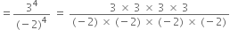 equals fraction numerator 3 to the power of 4 over denominator left parenthesis negative 2 right parenthesis to the power of 4 end fraction space equals space fraction numerator 3 space cross times space 3 space cross times space 3 space cross times space 3 over denominator left parenthesis negative 2 right parenthesis space cross times space left parenthesis negative 2 right parenthesis space cross times space left parenthesis negative 2 right parenthesis space cross times space left parenthesis negative 2 right parenthesis end fraction