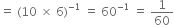 equals space left parenthesis 10 space cross times space 6 right parenthesis to the power of negative 1 end exponent space equals space 60 to the power of negative 1 end exponent space equals space 1 over 60