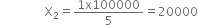 space space space space space space space space space space space space space space space straight X subscript 2 equals fraction numerator 1 straight x 100000 over denominator 5 end fraction equals 20000