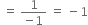 space equals space fraction numerator 1 over denominator negative 1 end fraction space equals space minus 1