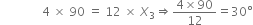 space space space space space space space space space space space space space space 4 space cross times space 90 space equals space 12 space cross times space X subscript 3 rightwards double arrow fraction numerator 4 cross times 90 over denominator 12 end fraction equals 30 degree