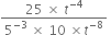 fraction numerator 25 space cross times space t to the power of negative 4 end exponent over denominator 5 to the power of negative 3 end exponent space cross times space 10 space cross times t to the power of negative 8 end exponent end fraction space