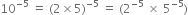 10 to the power of negative 5 end exponent space equals space left parenthesis 2 cross times 5 right parenthesis to the power of negative 5 end exponent space equals space left parenthesis 2 to the power of negative 5 end exponent space cross times space 5 to the power of negative 5 end exponent right parenthesis