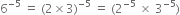 6 to the power of negative 5 end exponent space equals space left parenthesis 2 cross times 3 right parenthesis to the power of negative 5 end exponent space equals space left parenthesis 2 to the power of negative 5 end exponent space cross times space 3 to the power of negative 5 end exponent right parenthesis