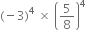 left parenthesis negative 3 right parenthesis to the power of 4 space cross times space open parentheses 5 over 8 close parentheses to the power of 4