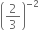 open parentheses 2 over 3 close parentheses to the power of negative 2 end exponent