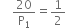 space space space space 20 over straight P subscript 1 equals 1 half