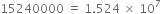 15240000 space equals space 1.524 space cross times space 10 to the power of 7