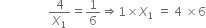 space space space space space space space space space space space space space space space space 4 over X subscript 1 equals 1 over 6 rightwards double arrow 1 cross times X subscript 1 space equals space 4 space cross times 6