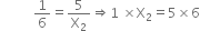 space space space space space space space space space space 1 over 6 equals 5 over straight X subscript 2 rightwards double arrow 1 space cross times straight X subscript 2 equals 5 cross times 6