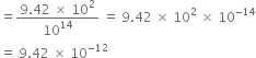 equals fraction numerator 9.42 space cross times space 10 squared over denominator 10 to the power of 14 end fraction space equals space 9.42 space cross times space 10 squared space cross times space 10 to the power of negative 14 end exponent
equals space 9.42 space cross times space 10 to the power of negative 12 end exponent