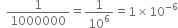 space space 1 over 1000000 equals 1 over 10 to the power of 6 equals 1 cross times 10 to the power of negative 6 end exponent