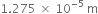 1.275 space cross times space 10 to the power of negative 5 end exponent space straight m