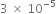 3 space cross times space 10 to the power of negative 5 end exponent