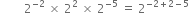 space space space space space space space space 2 to the power of negative 2 end exponent space cross times space 2 squared space cross times space 2 to the power of negative 5 end exponent space equals space 2 to the power of negative 2 plus 2 minus 5 end exponent