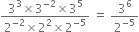 fraction numerator 3 cubed cross times 3 to the power of negative 2 end exponent cross times 3 to the power of 5 over denominator 2 to the power of negative 2 end exponent cross times 2 squared cross times 2 to the power of negative 5 end exponent end fraction space equals space 3 to the power of 6 over 2 to the power of negative 5 end exponent