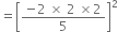 equals open square brackets fraction numerator negative 2 space cross times space 2 space cross times 2 over denominator 5 end fraction close square brackets squared