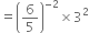 equals open parentheses 6 over 5 close parentheses to the power of negative 2 end exponent cross times 3 squared