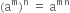 left parenthesis straight a to the power of straight m right parenthesis to the power of straight n space equals space straight a to the power of mn