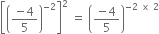 open square brackets open parentheses fraction numerator negative 4 over denominator 5 end fraction close parentheses to the power of negative 2 end exponent close square brackets squared space equals space open parentheses fraction numerator negative 4 over denominator 5 end fraction close parentheses to the power of negative 2 space cross times space 2 end exponent