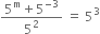 fraction numerator 5 to the power of straight m plus 5 to the power of negative 3 end exponent over denominator 5 squared end fraction space equals space 5 cubed