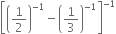 open square brackets open parentheses 1 half close parentheses to the power of negative 1 end exponent minus open parentheses 1 third close parentheses to the power of negative 1 end exponent close square brackets to the power of negative 1 end exponent