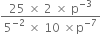 fraction numerator 25 space cross times space 2 space cross times space straight p to the power of negative 3 end exponent over denominator 5 to the power of negative 2 end exponent space cross times space 10 space cross times straight p to the power of negative 7 end exponent end fraction