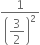 1 over open parentheses begin display style 3 over 2 end style close parentheses squared