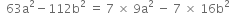 space space 63 straight a squared minus 112 straight b squared space equals space 7 space cross times space 9 straight a squared space minus space 7 space cross times space 16 straight b squared