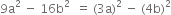 9 straight a squared space minus space 16 straight b squared space space equals space left parenthesis 3 straight a right parenthesis squared space minus space left parenthesis 4 straight b right parenthesis squared