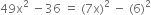 49 straight x squared space minus 36 space equals space left parenthesis 7 straight x right parenthesis squared space minus space left parenthesis 6 right parenthesis squared