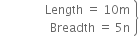 space space space space space space space space space space space open space space table attributes columnalign right end attributes row cell Length space equals space 10 straight m end cell row cell Breadth space equals space 5 straight n end cell end table close curly brackets
