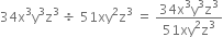 34 straight x cubed straight y cubed straight z cubed space divided by space 51 xy squared straight z cubed space equals space fraction numerator 34 straight x cubed straight y cubed straight z cubed over denominator 51 xy squared straight z cubed end fraction