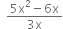 space space fraction numerator 5 straight x squared minus 6 straight x over denominator 3 straight x end fraction