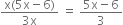 fraction numerator straight x left parenthesis 5 straight x minus 6 right parenthesis over denominator 3 straight x end fraction space equals space fraction numerator 5 straight x minus 6 over denominator 3 end fraction