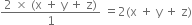 fraction numerator 2 space cross times space left parenthesis straight x space plus space straight y space plus space straight z right parenthesis over denominator 1 end fraction space equals 2 left parenthesis straight x space plus space straight y space plus space straight z right parenthesis