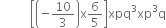 space space space space space space space space space space open square brackets open parentheses negative 10 over 3 close parentheses straight x 6 over 5 close square brackets xpq cubed xp cubed straight q