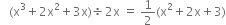 space space space left parenthesis straight x cubed plus 2 straight x squared plus 3 straight x right parenthesis divided by 2 straight x space equals space 1 half left parenthesis straight x squared plus 2 straight x plus 3 right parenthesis