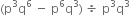 left parenthesis straight p cubed straight q to the power of 6 space minus space straight p to the power of 6 straight q cubed right parenthesis space divided by space straight p cubed straight q cubed