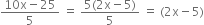 fraction numerator 10 straight x minus 25 over denominator 5 end fraction space equals space fraction numerator 5 left parenthesis 2 straight x minus 5 right parenthesis over denominator 5 end fraction space equals space left parenthesis 2 straight x minus 5 right parenthesis