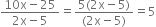 fraction numerator 10 straight x minus 25 over denominator 2 straight x minus 5 end fraction equals fraction numerator 5 left parenthesis 2 straight x minus 5 right parenthesis over denominator left parenthesis 2 straight x minus 5 right parenthesis end fraction equals 5