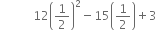 space space space space space space space space space space space 12 open parentheses 1 half close parentheses squared minus 15 open parentheses 1 half close parentheses plus 3