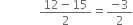 space space space space space space space space space space space space space fraction numerator 12 minus 15 over denominator 2 end fraction equals fraction numerator negative 3 over denominator 2 end fraction