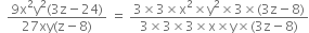 space space fraction numerator 9 straight x squared straight y squared left parenthesis 3 straight z minus 24 right parenthesis over denominator 27 xy left parenthesis straight z minus 8 right parenthesis end fraction space equals space fraction numerator 3 cross times 3 cross times straight x squared cross times straight y squared cross times 3 cross times left parenthesis 3 straight z minus 8 right parenthesis over denominator 3 cross times 3 cross times 3 cross times straight x cross times straight y cross times left parenthesis 3 straight z minus 8 right parenthesis end fraction